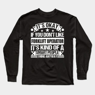 It's Okay If You Don't Like Forklift Operator It's Kind Of A Smart People Thing Anyway Forklift Operator Lover Long Sleeve T-Shirt